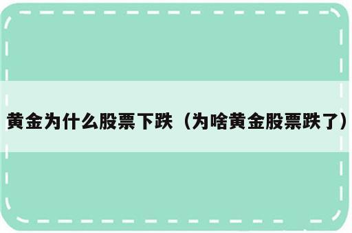 黄金为什么股票下跌（为啥黄金股票跌了）