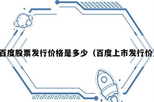 百度股票发行价格是多少（百度上市发行价）