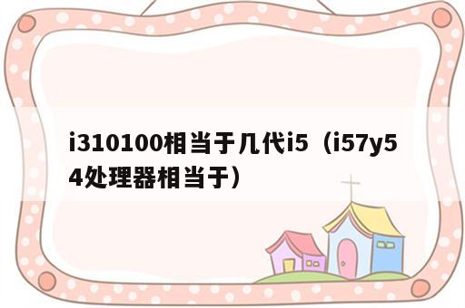 i310100相当于几代i5（i57y54处理器相当于）
