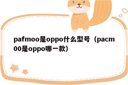 pafmoo是oppo什么型号（pacm00是oppo哪一款）