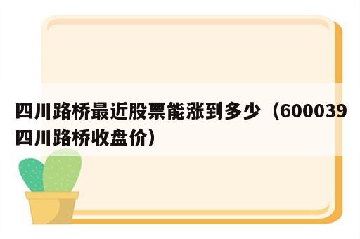 四川路桥最近股票能涨到多少（600039四川路桥收盘价）
