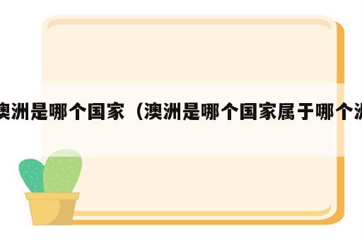 澳洲是哪个国家（澳洲是哪个国家属于哪个洲）