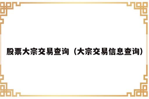 股票大宗交易查询（大宗交易信息查询）