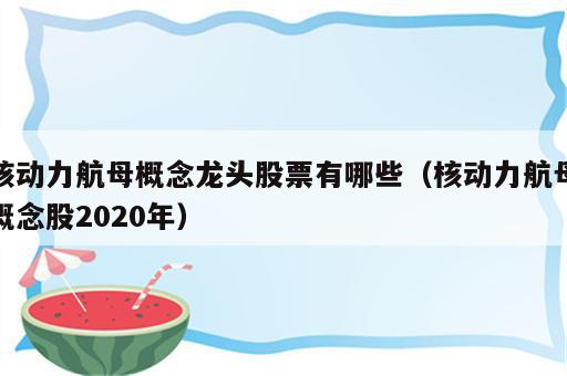 核动力航母概念龙头股票有哪些（核动力航母概念股2020年）