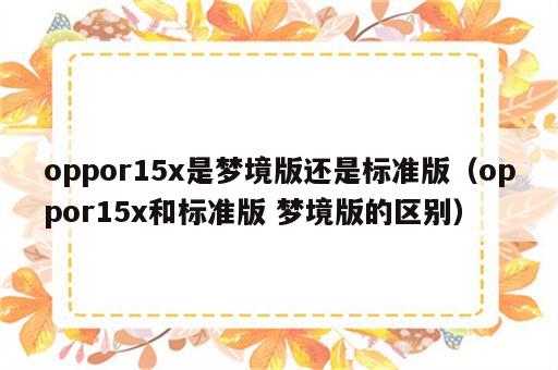 oppor15x是梦境版还是标准版（oppor15x和标准版 梦境版的区别）