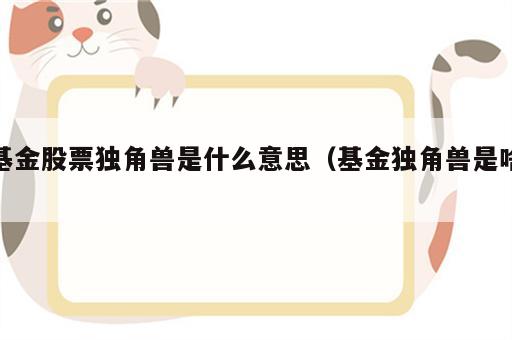 基金股票独角兽是什么意思（基金独角兽是啥）
