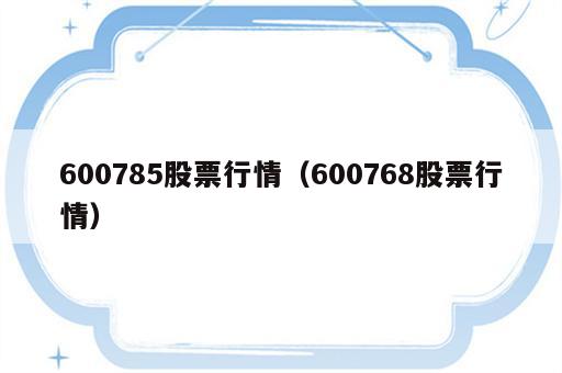600785股票行情（600768股票行情）