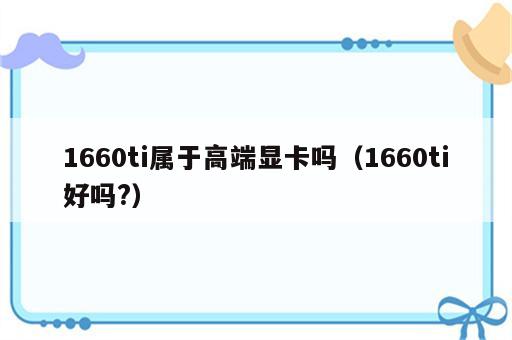 1660ti属于高端显卡吗（1660ti好吗?）