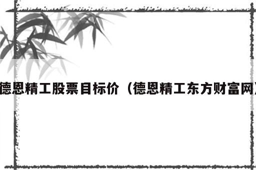 德恩精工股票目标价（德恩精工东方财富网）