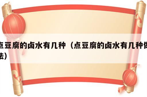 点豆腐的卤水有几种（点豆腐的卤水有几种做法）