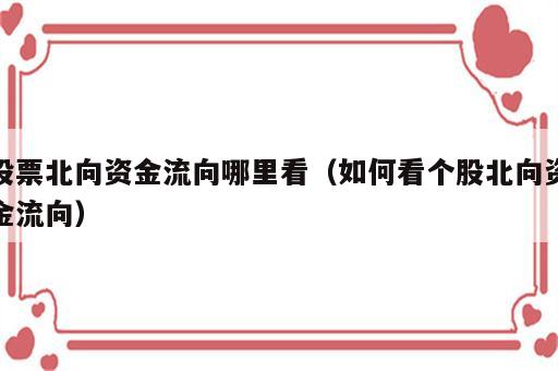股票北向资金流向哪里看（如何看个股北向资金流向）