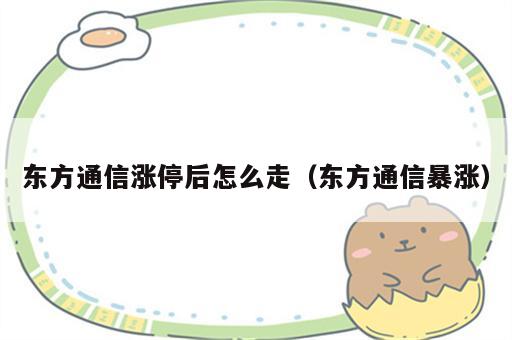 东方通信涨停后怎么走（东方通信暴涨）