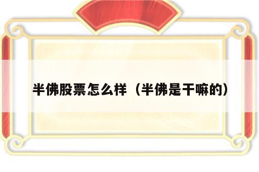 半佛股票怎么样（半佛是干嘛的）