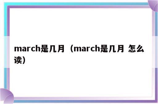 march是几月（march是几月 怎么读）