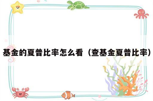 基金的夏普比率怎么看（查基金夏普比率）