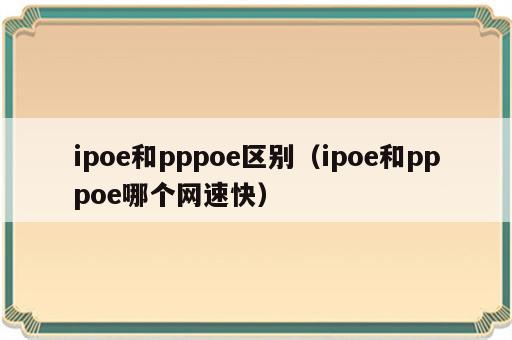 ipoe和pppoe区别（ipoe和pppoe哪个网速快）