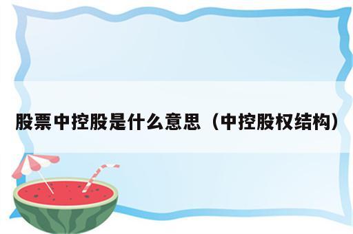 股票中控股是什么意思（中控股权结构）