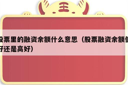 股票里的融资余额什么意思（股票融资余额低好还是高好）