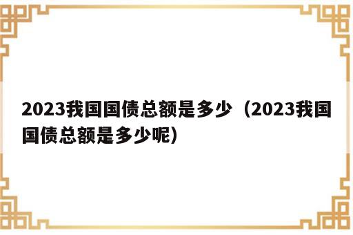 2023我国国债总额是多少（2023我国国债总额是多少呢）