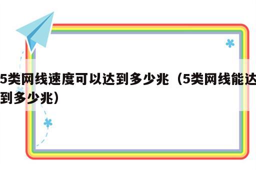 5类网线速度可以达到多少兆（5类网线能达到多少兆）