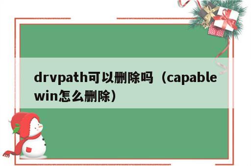 drvpath可以删除吗（capablewin怎么删除）