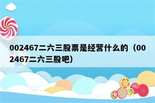 002467二六三股票是经营什么的（002467二六三股吧）