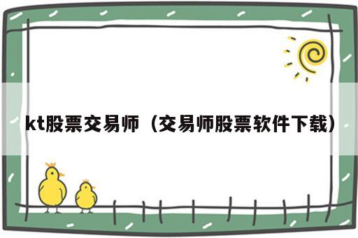 kt股票交易师（交易师股票软件下载）