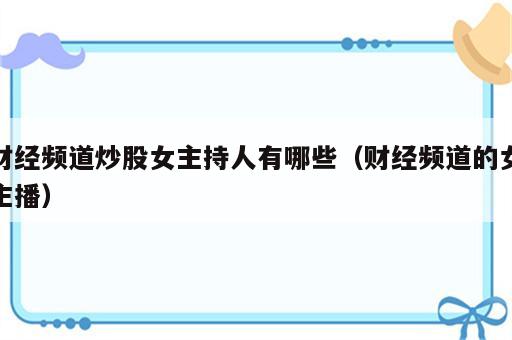 财经频道炒股女主持人有哪些（财经频道的女主播）