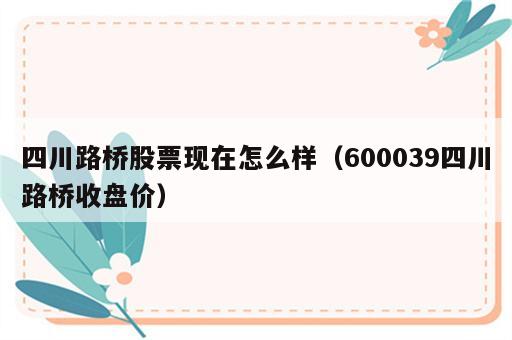 四川路桥股票现在怎么样（600039四川路桥收盘价）