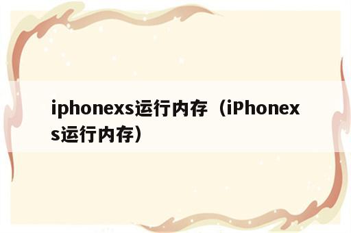 iphonexs运行内存（iPhonexs运行内存）