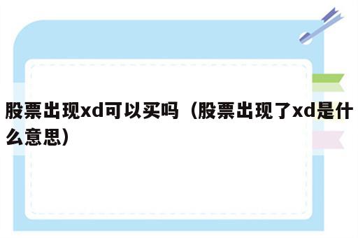 股票出现xd可以买吗（股票出现了xd是什么意思）