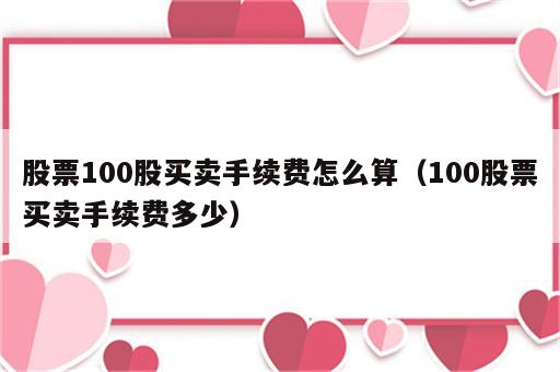 股票100股买卖手续费怎么算（100股票买卖手续费多少）