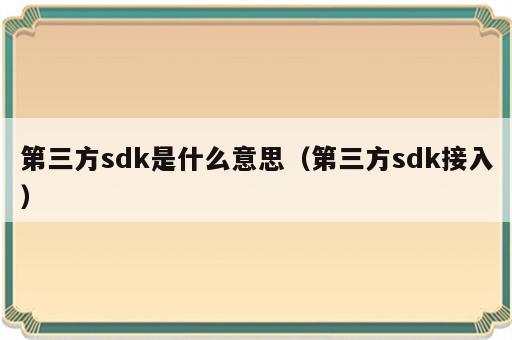 第三方sdk是什么意思（第三方sdk接入）