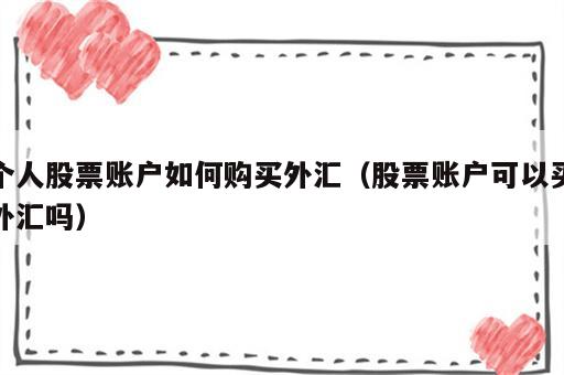 个人股票账户如何购买外汇（股票账户可以买外汇吗）