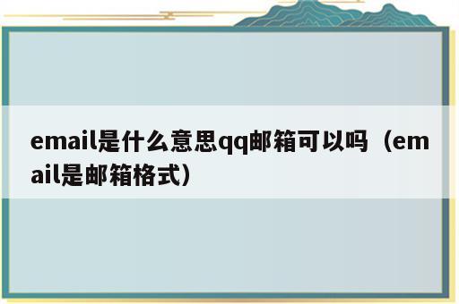 email是什么意思qq邮箱可以吗（email是邮箱格式）