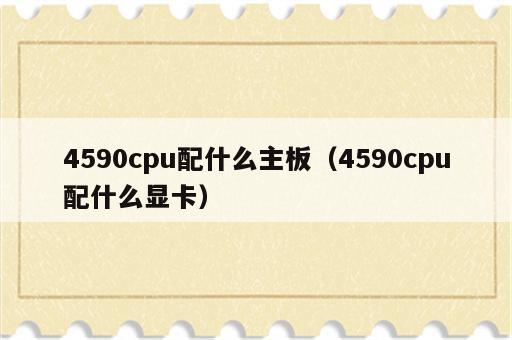 4590cpu配什么主板（4590cpu配什么显卡）