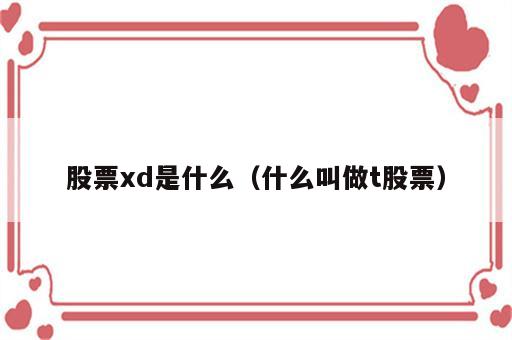 股票xd是什么（什么叫做t股票）