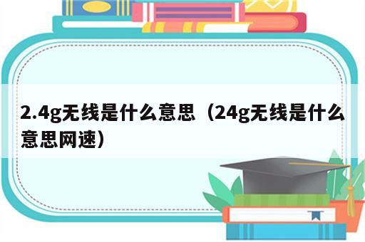 2.4g无线是什么意思（24g无线是什么意思网速）