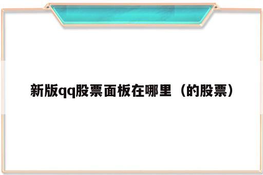 新版qq股票面板在哪里（的股票）