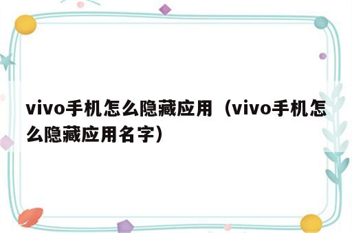 vivo手机怎么隐藏应用（vivo手机怎么隐藏应用名字）