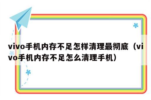 vivo手机内存不足怎样清理最彻底（vivo手机内存不足怎么清理手机）