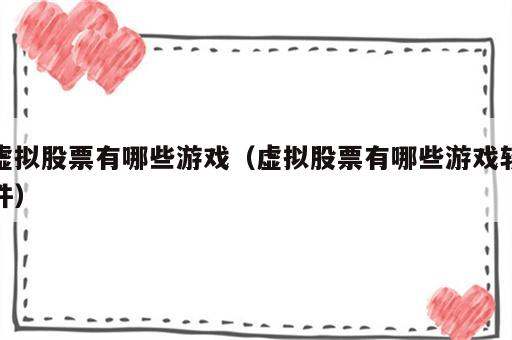 虚拟股票有哪些游戏（虚拟股票有哪些游戏软件）