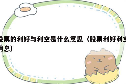 股票的利好与利空是什么意思（股票利好利空消息）