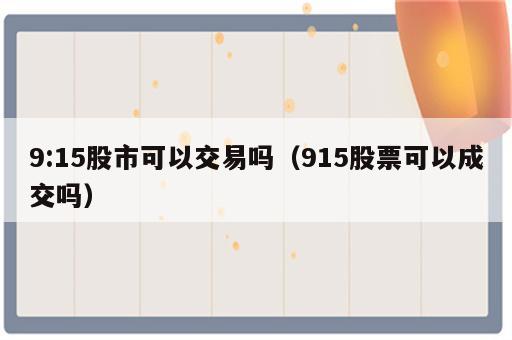 9:15股市可以交易吗（915股票可以成交吗）