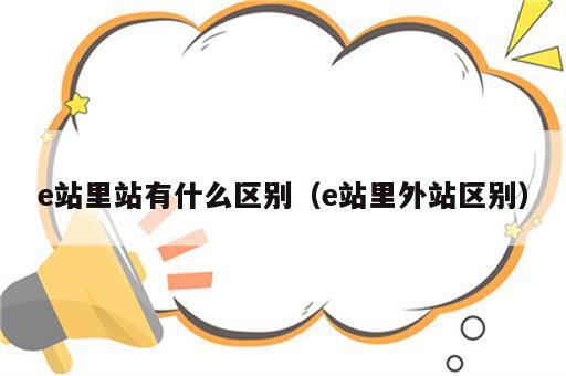 e站里站有什么区别（e站里外站区别）