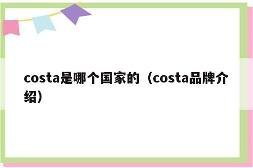 costa是哪个国家的（costa品牌介绍）