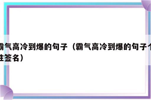 霸气高冷到爆的句子（霸气高冷到爆的句子个性签名）