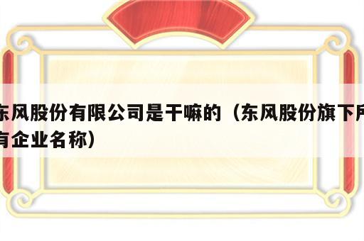 东风股份有限公司是干嘛的（东风股份旗下所有企业名称）