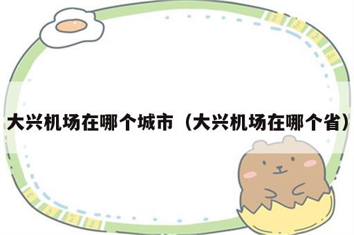 大兴机场在哪个城市（大兴机场在哪个省）