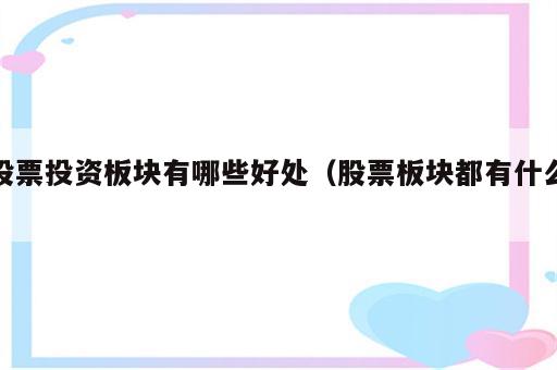 股票投资板块有哪些好处（股票板块都有什么）